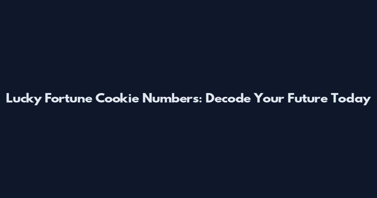 Lucky Fortune Cookie Numbers: Decode Your Future Today