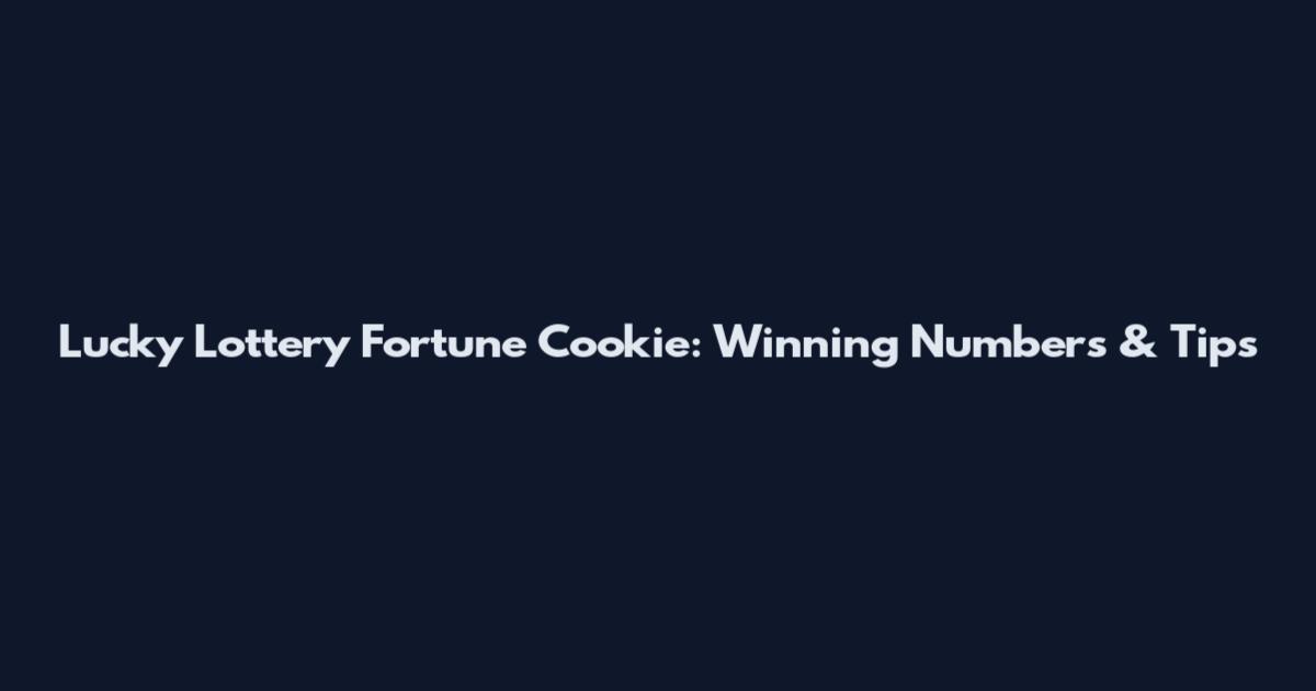 Lucky Lottery Fortune Cookie: Winning Numbers & Tips
