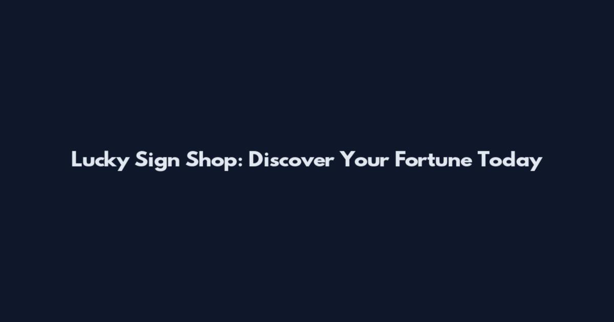 Lucky Sign Shop: Discover Your Fortune Today