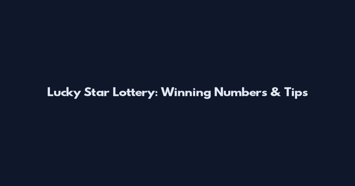 Lucky Star Lottery: Winning Numbers & Tips