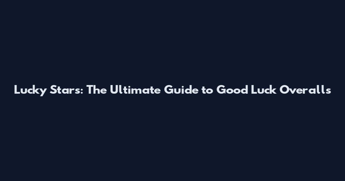 Lucky Stars: The Ultimate Guide to Good Luck Overalls