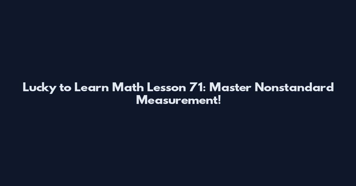 Lucky to Learn Math Lesson 71: Master Nonstandard Measurement!