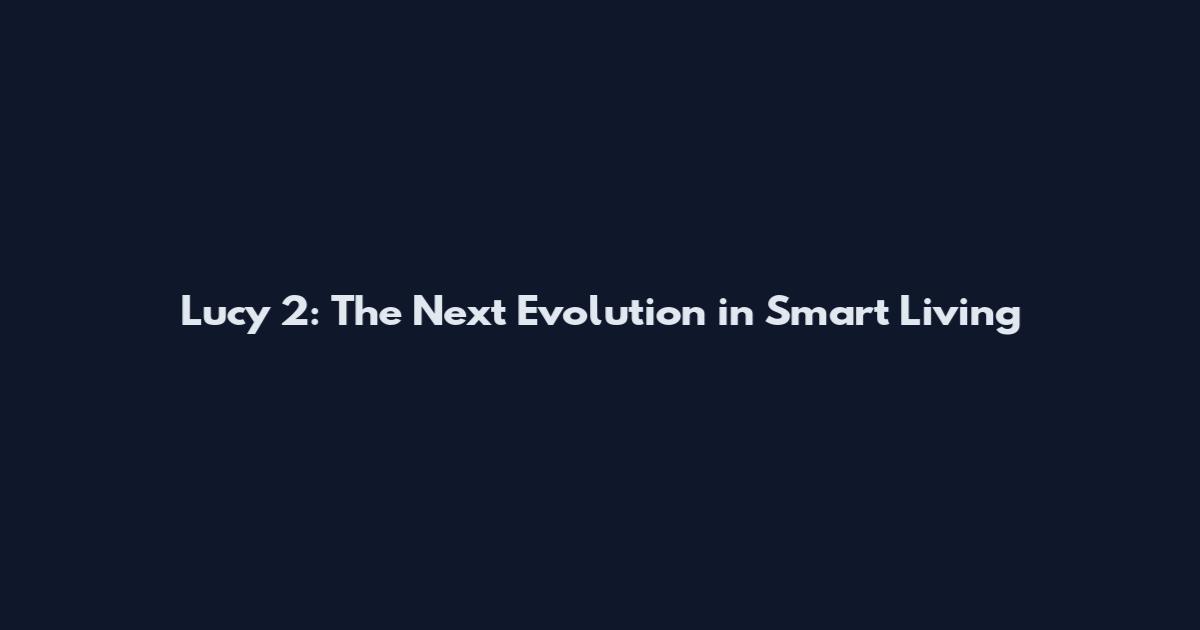 Lucy 2: The Next Evolution in Smart Living