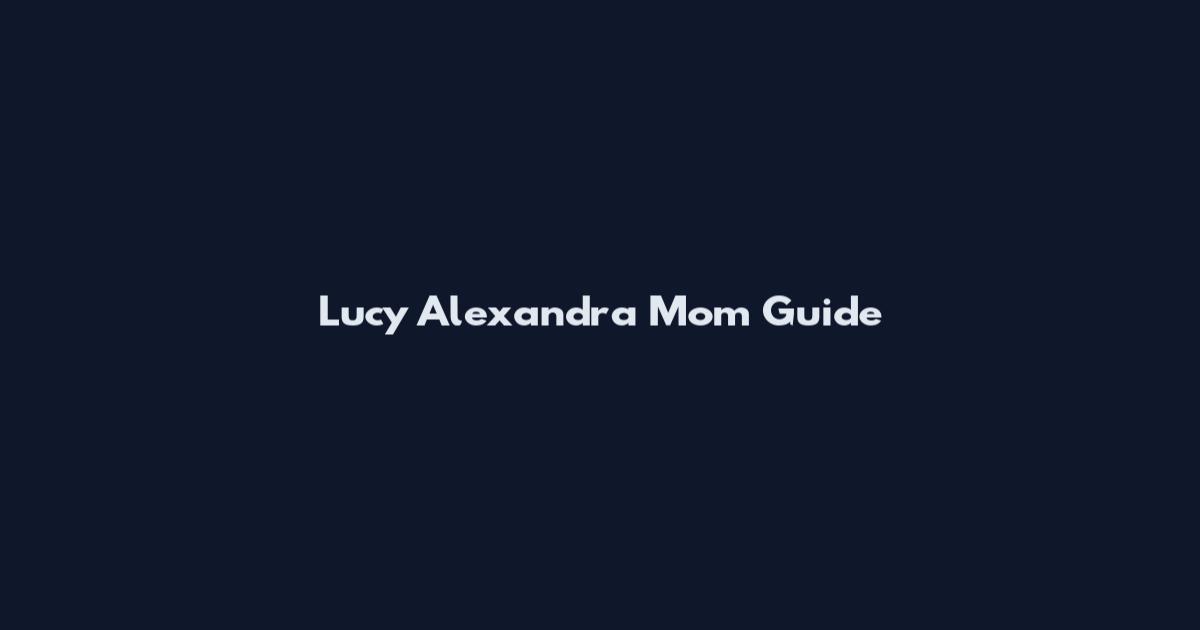 Lucy Alexandra Mom Guide