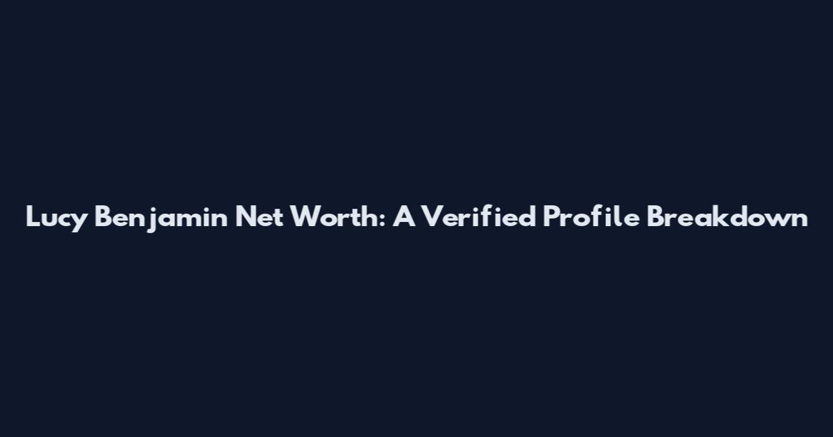 Lucy Benjamin Net Worth: A Verified Profile Breakdown