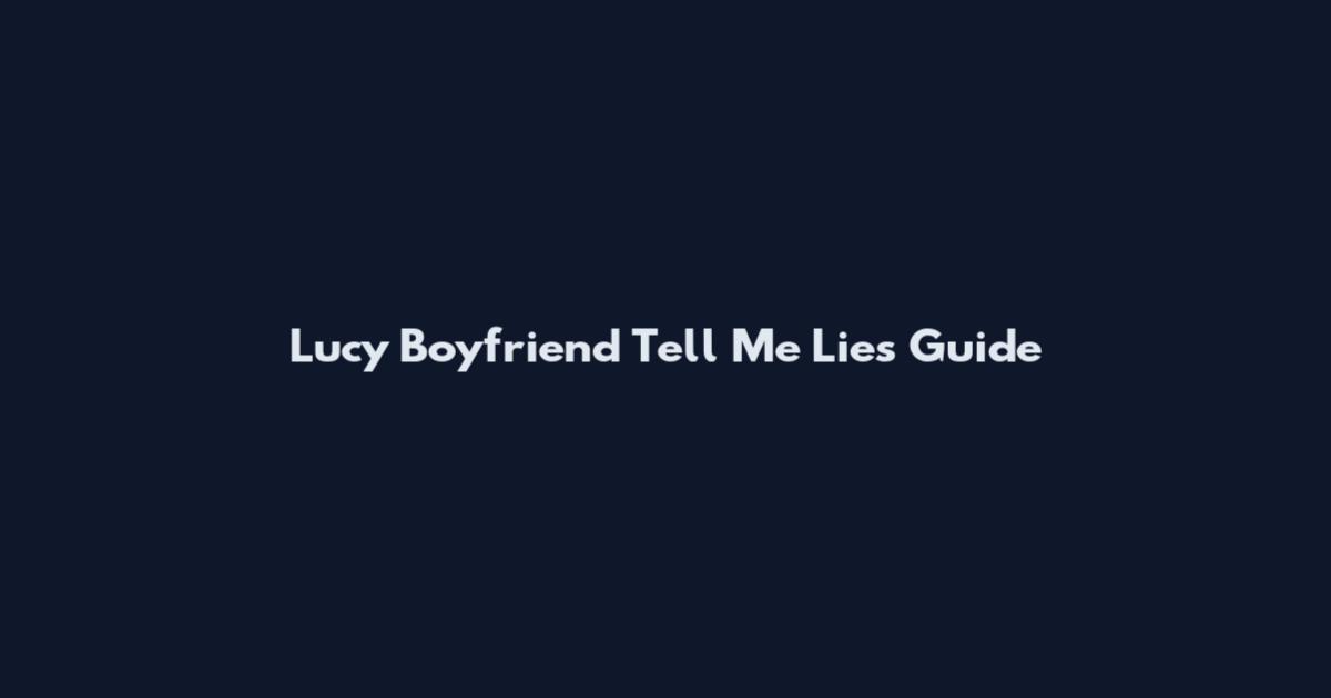 Lucy Boyfriend Tell Me Lies Guide