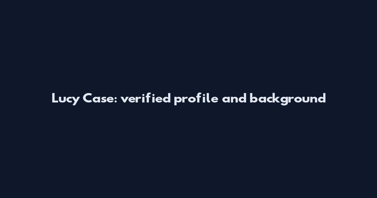 Lucy Case: verified profile and background