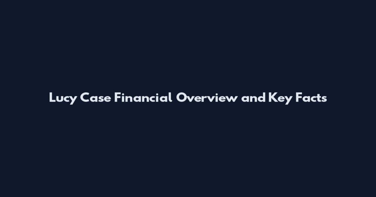Lucy Case Financial Overview and Key Facts
