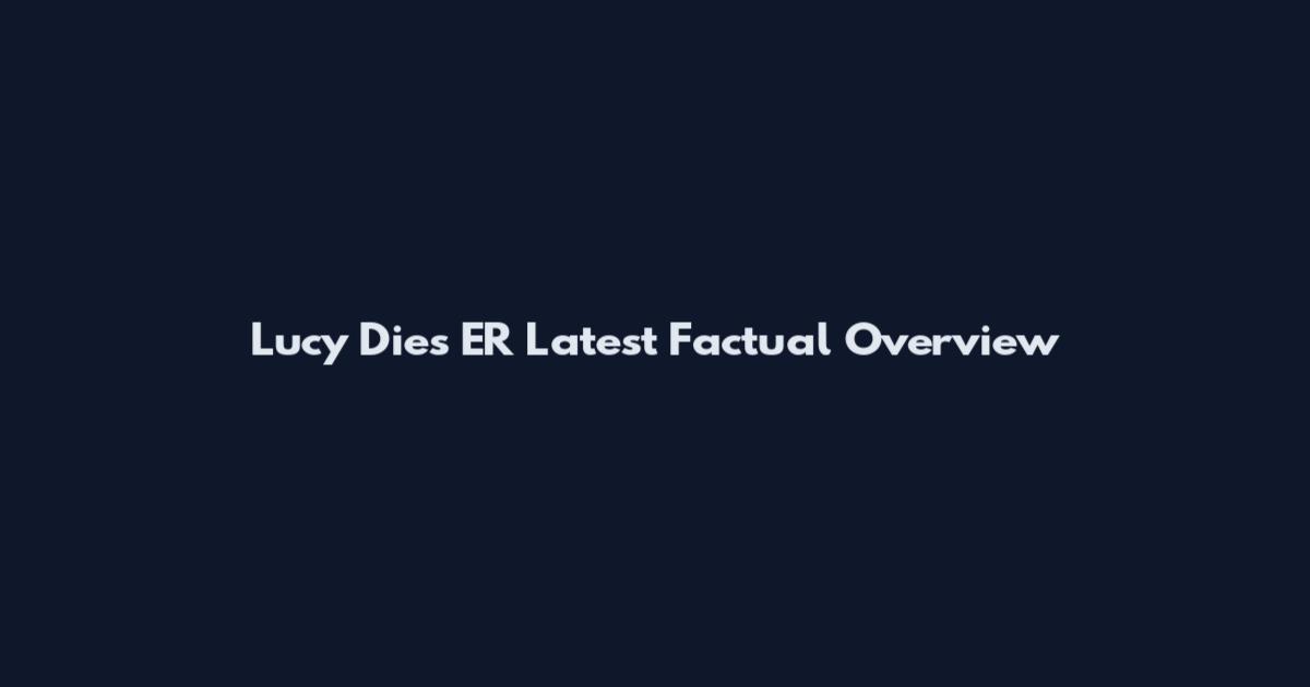 Lucy Dies ER Latest Factual Overview
