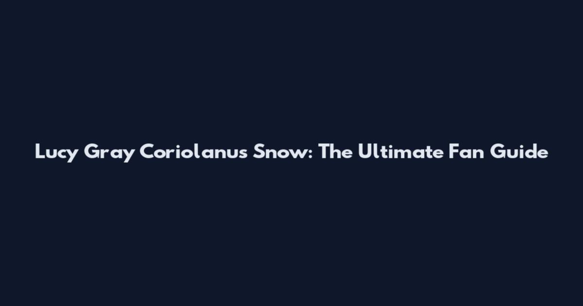 Lucy Gray Coriolanus Snow: The Ultimate Fan Guide