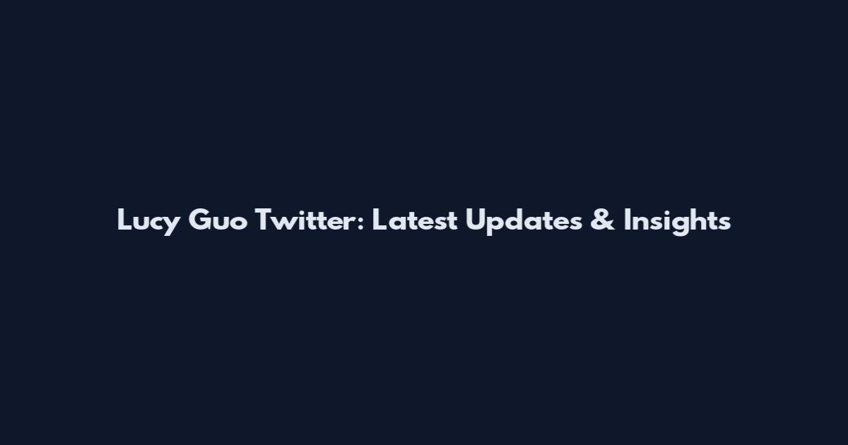Lucy Guo Twitter: Latest Updates & Insights