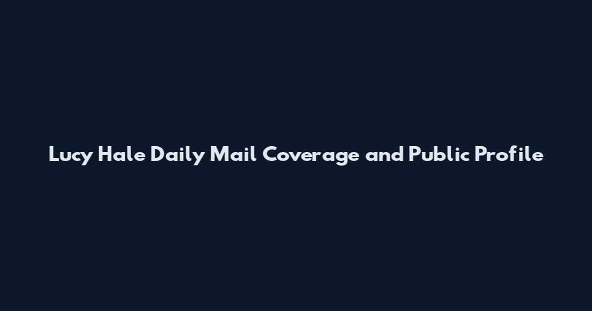 Lucy Hale Daily Mail Coverage and Public Profile