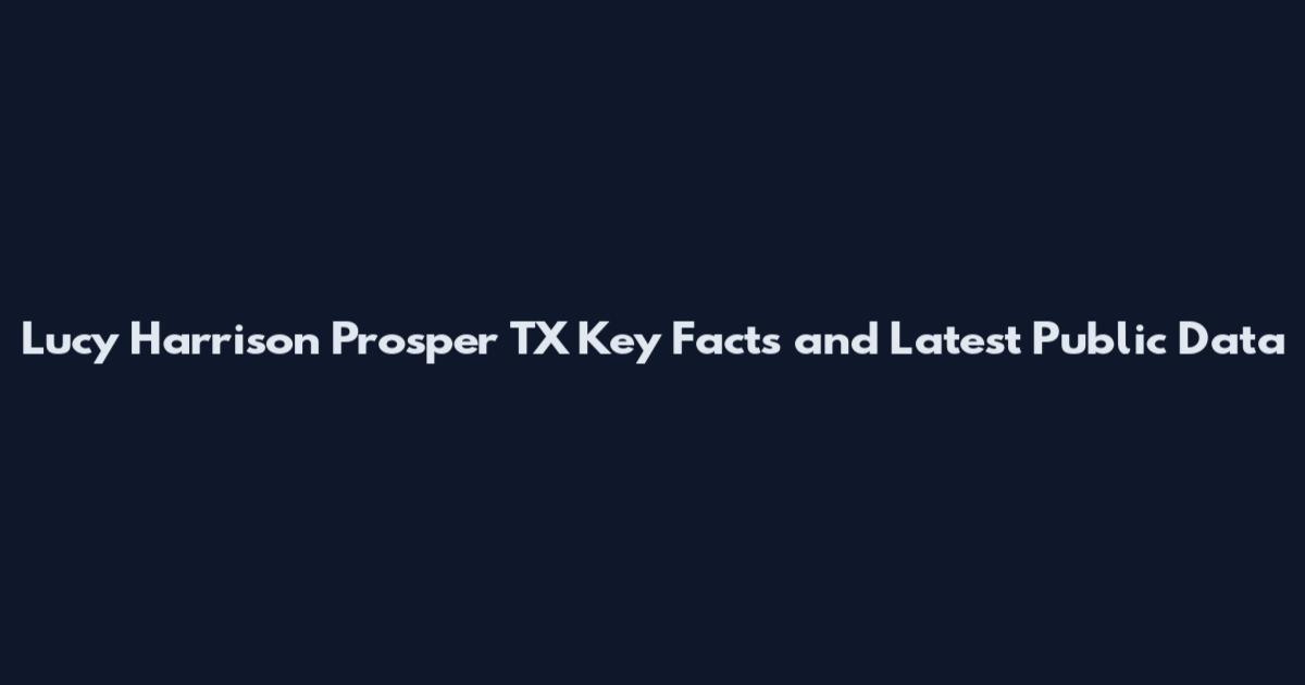 Lucy Harrison Prosper TX Key Facts and Latest Public Data