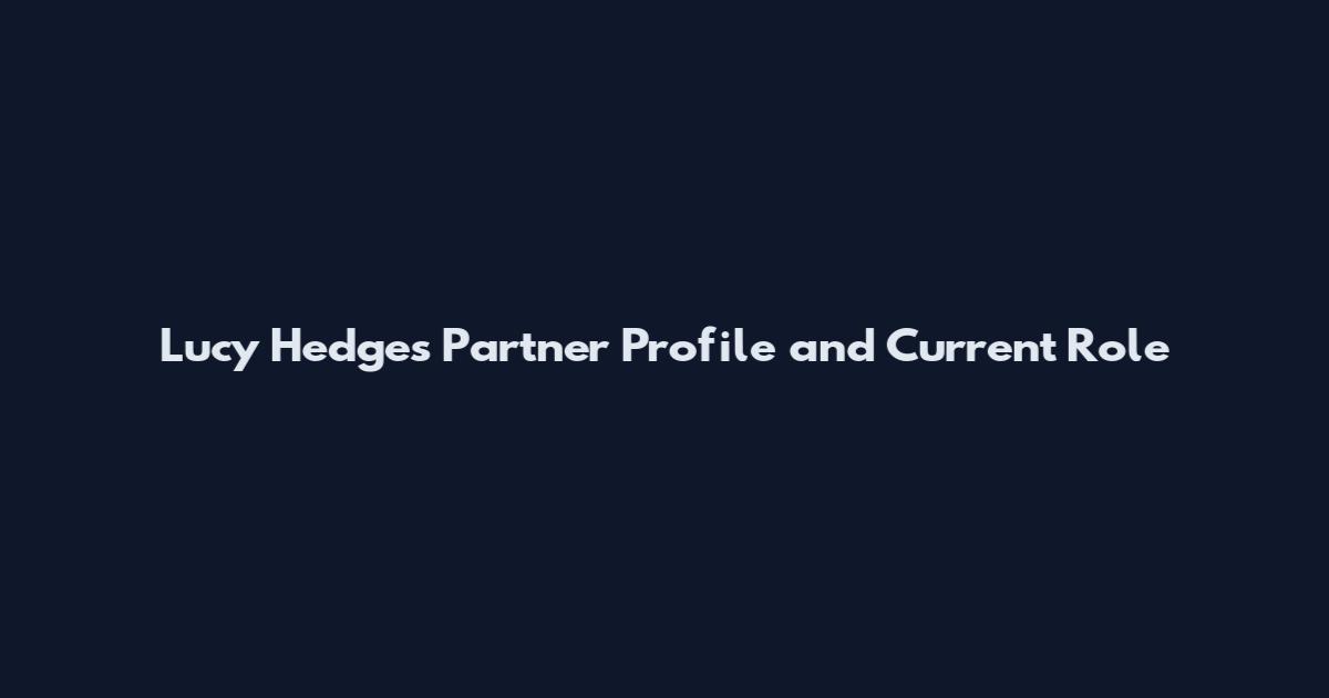 Lucy Hedges Partner Profile and Current Role