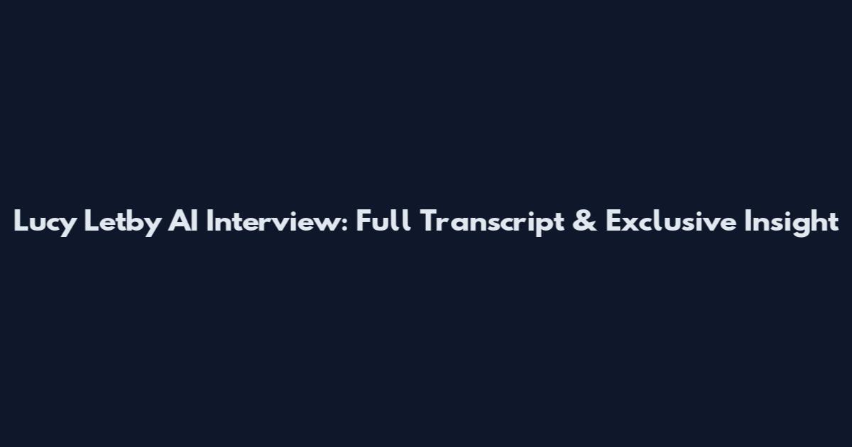 Lucy Letby AI Interview: Full Transcript & Exclusive Insight
