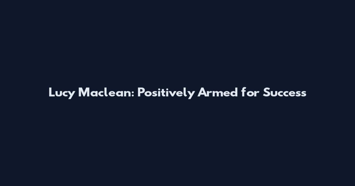 Lucy Maclean: Positively Armed for Success