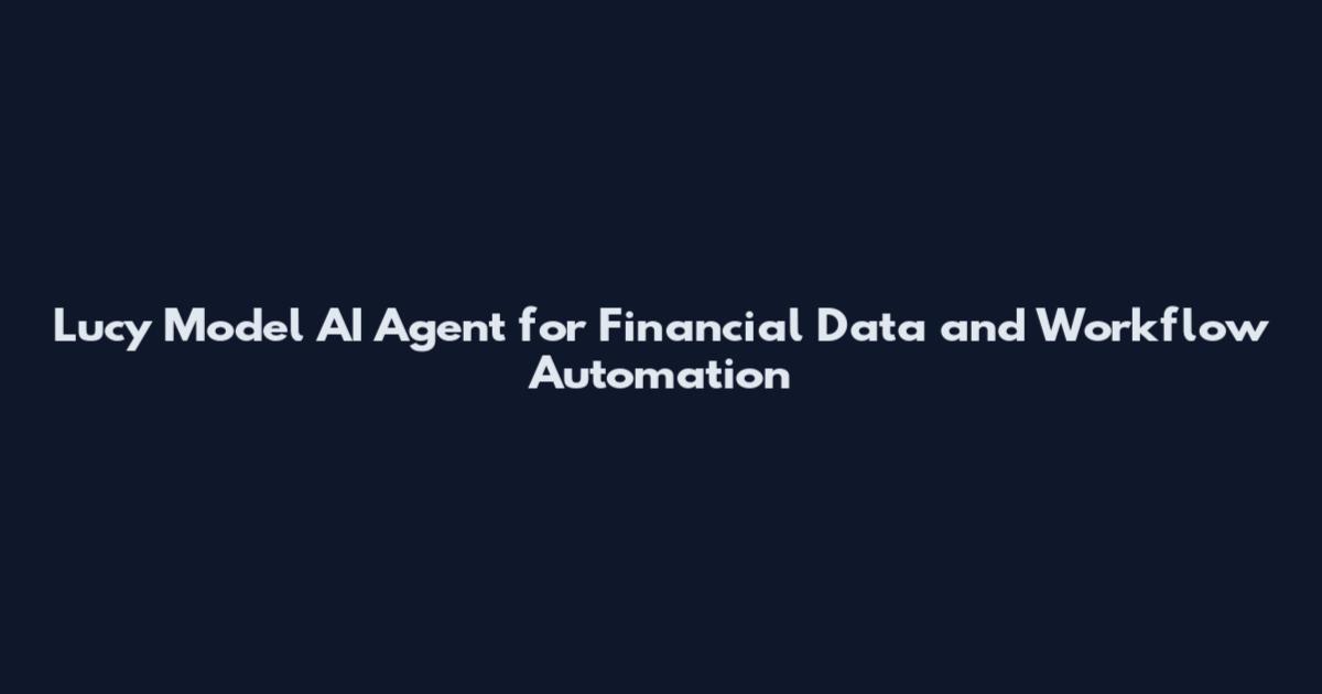 Lucy Model AI Agent for Financial Data and Workflow Automation