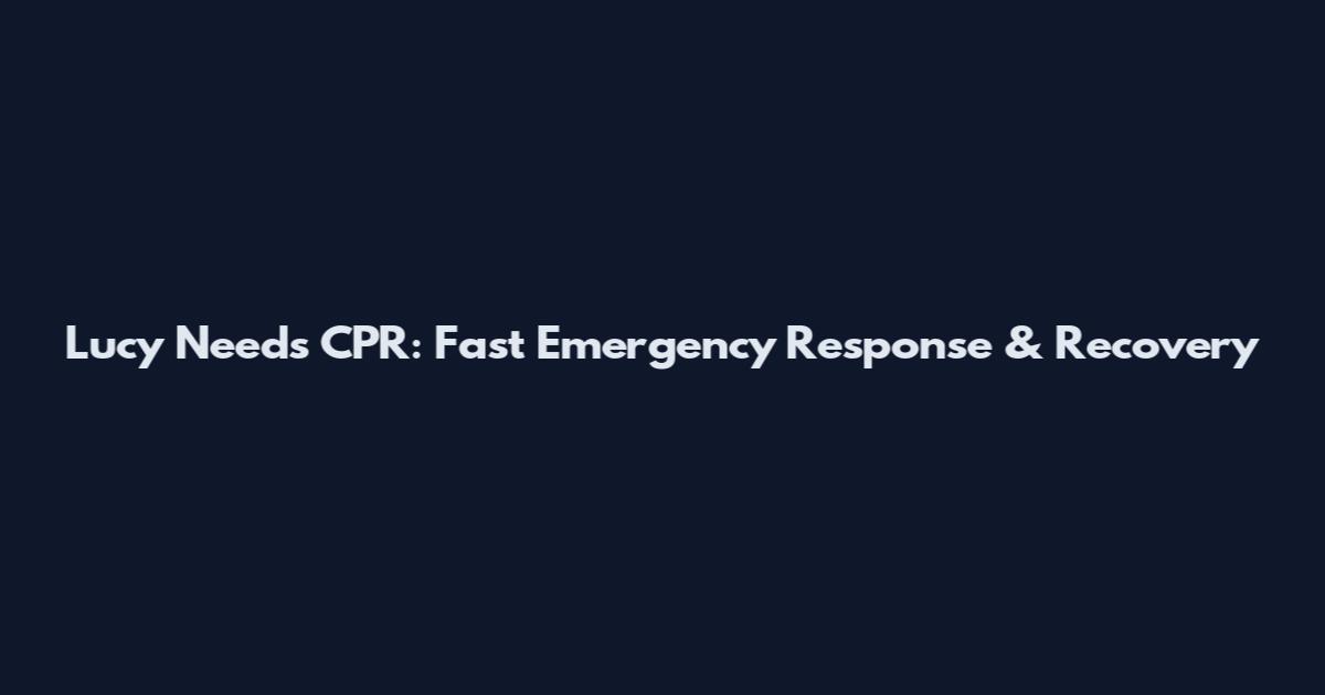 Lucy Needs CPR: Fast Emergency Response & Recovery