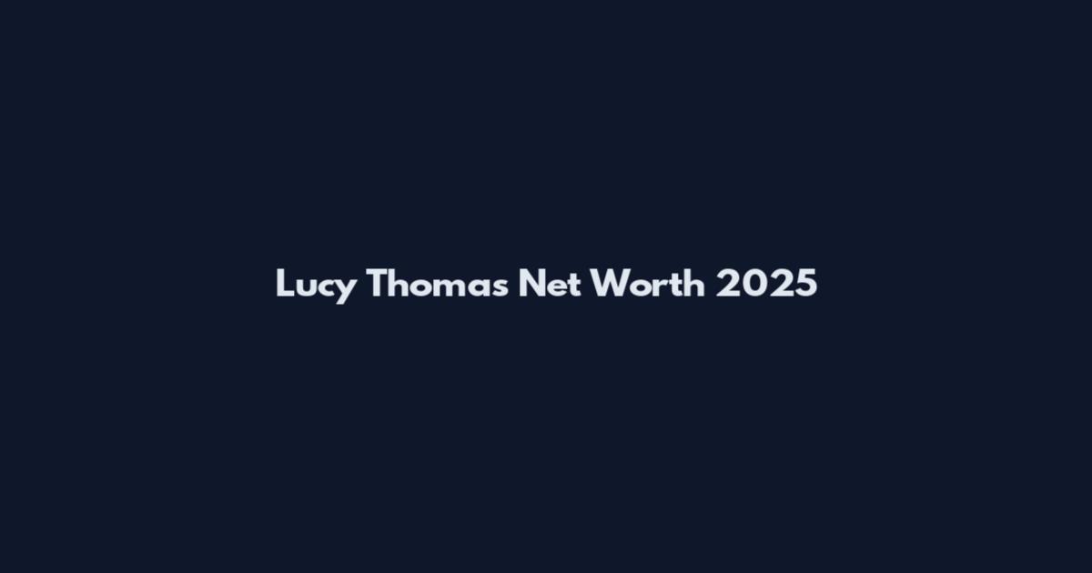 Lucy Thomas Net Worth 2025