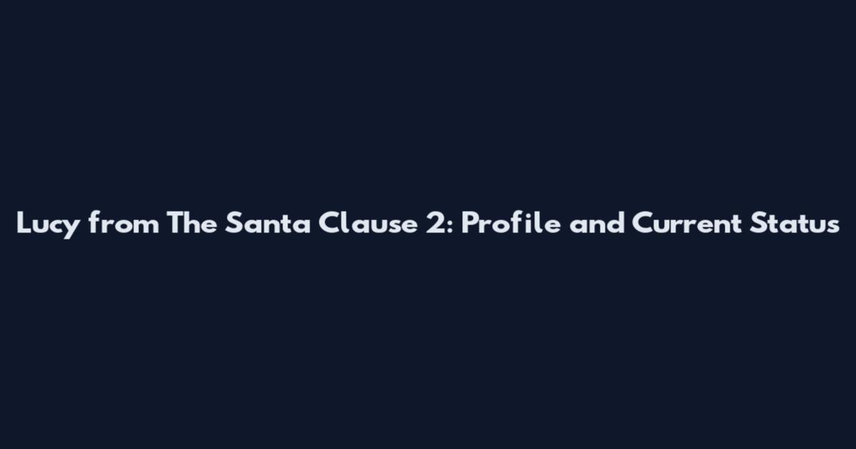 Lucy from The Santa Clause 2: Profile and Current Status