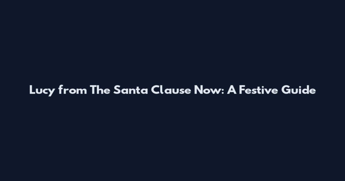 Lucy from The Santa Clause Now: A Festive Guide