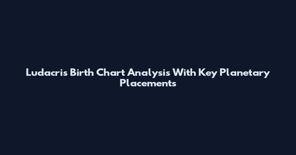 Ludacris Birth Chart Analysis With Key Planetary Placements
