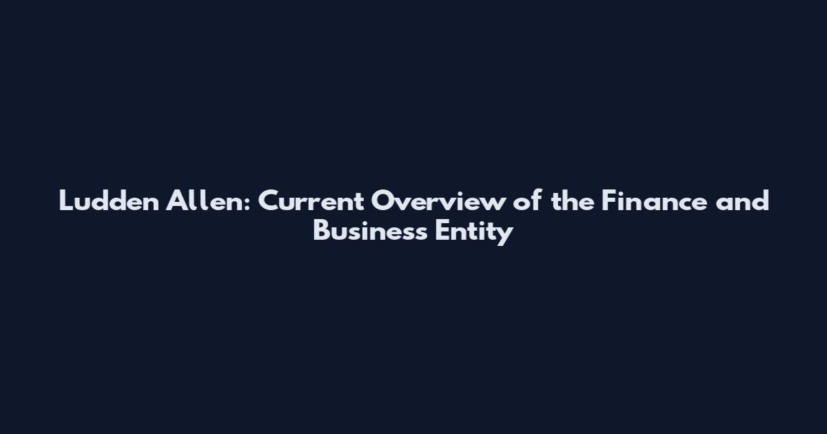 Ludden Allen: Current Overview of the Finance and Business Entity
