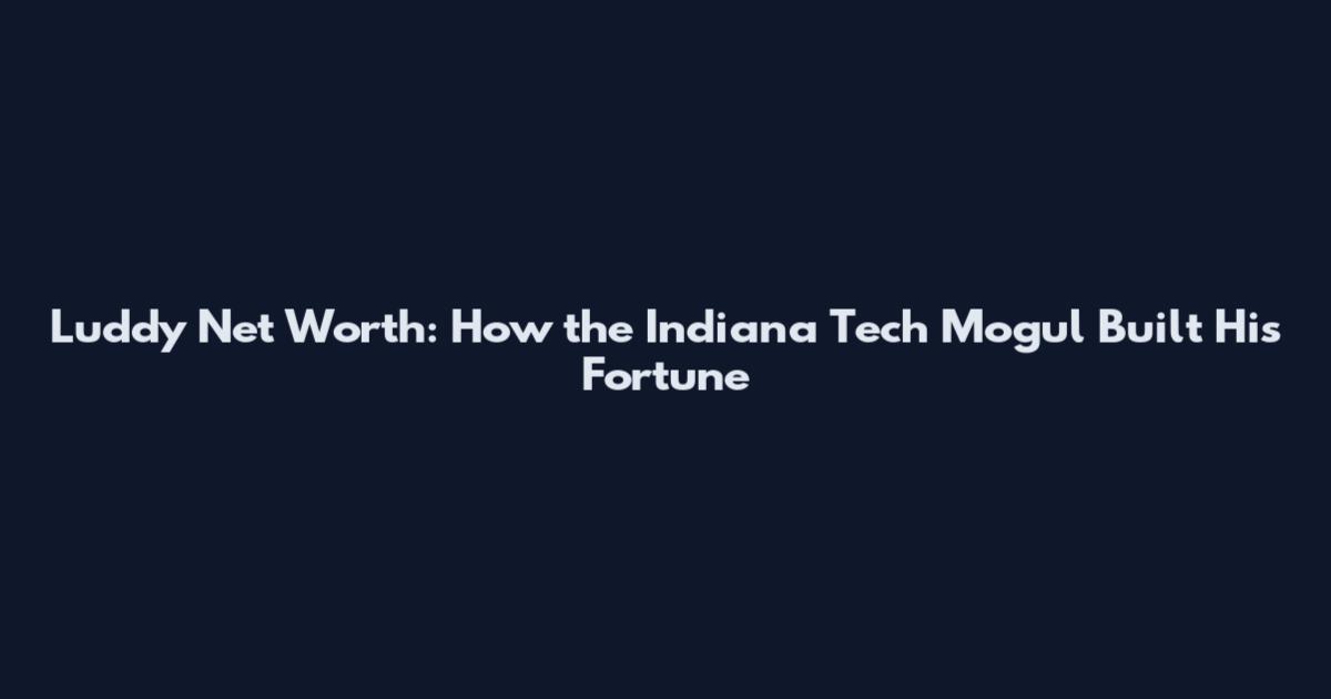 Luddy Net Worth: How the Indiana Tech Mogul Built His Fortune