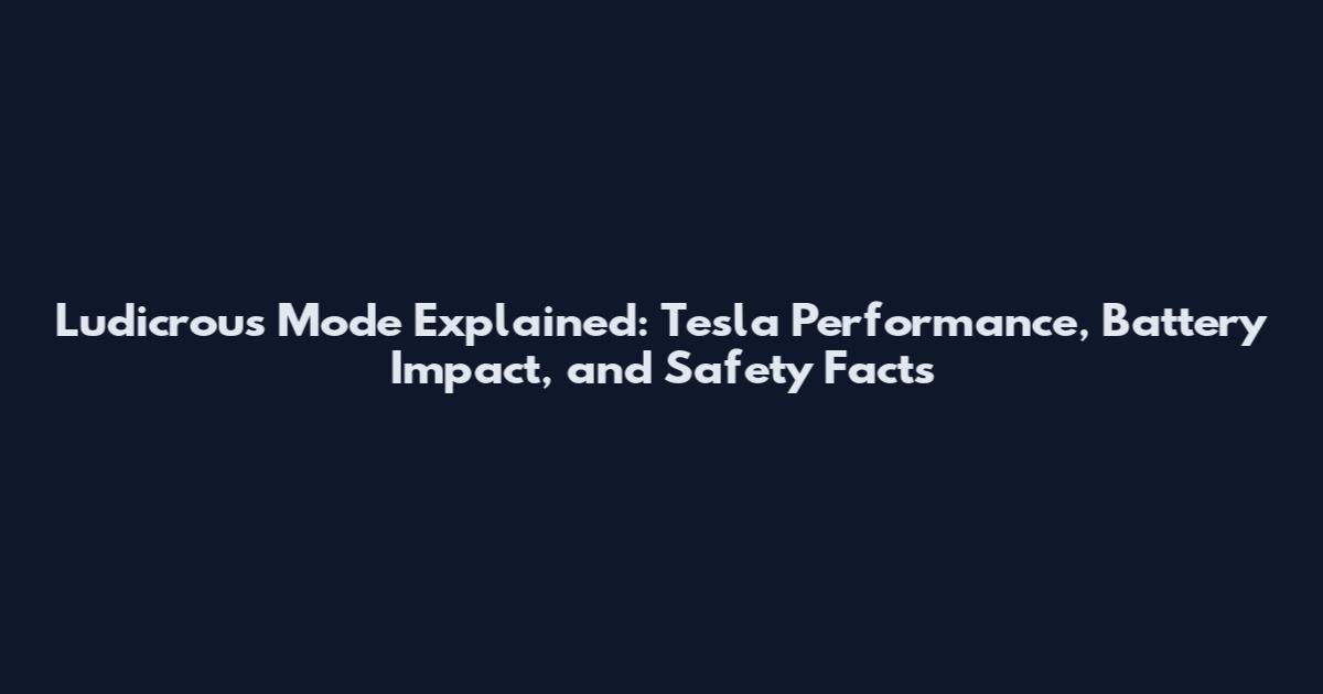 Ludicrous Mode Explained: Tesla Performance, Battery Impact, and Safety Facts