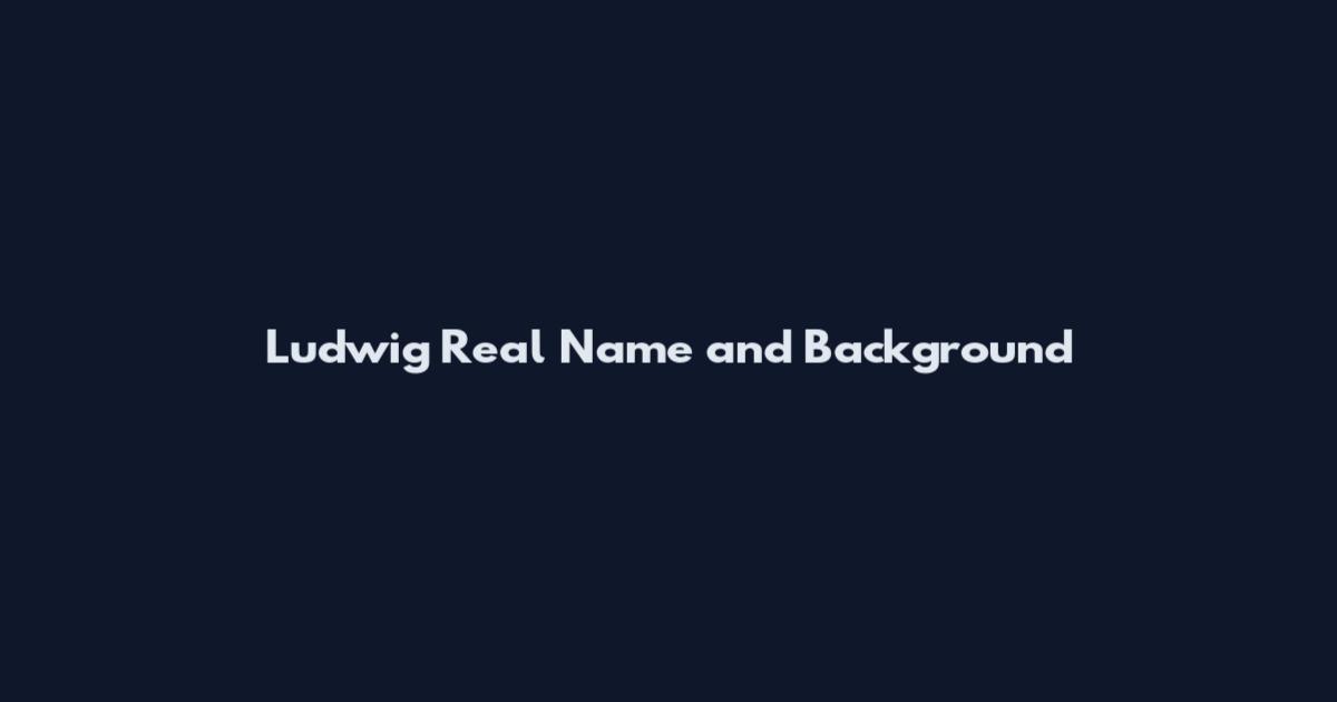 Ludwig Real Name and Background