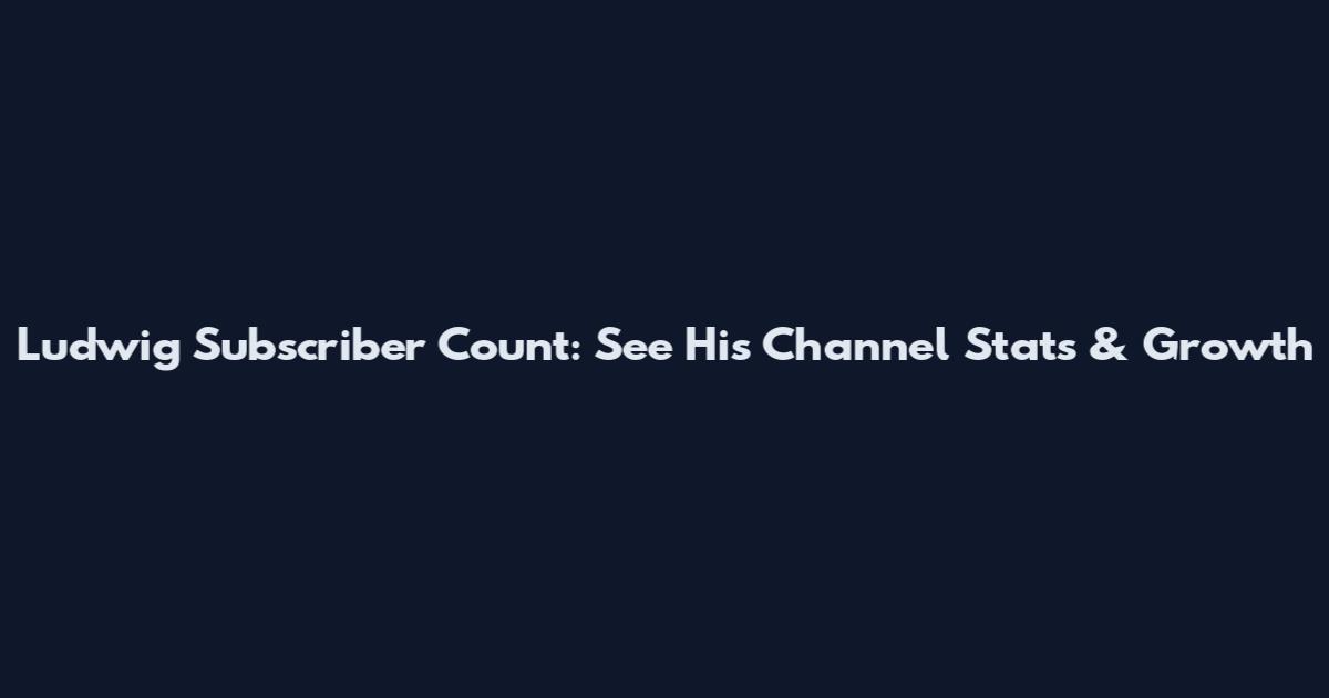 Ludwig Subscriber Count: See His Channel Stats & Growth