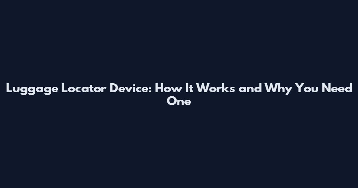 Luggage Locator Device: How It Works and Why You Need One