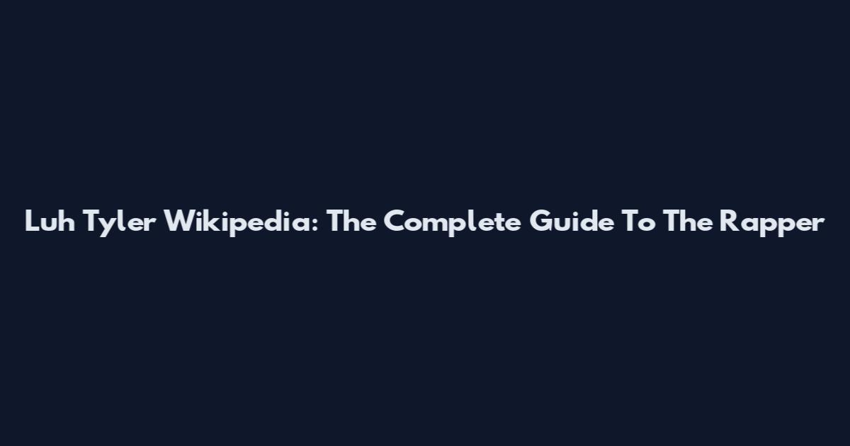 Luh Tyler Wikipedia: The Complete Guide To The Rapper