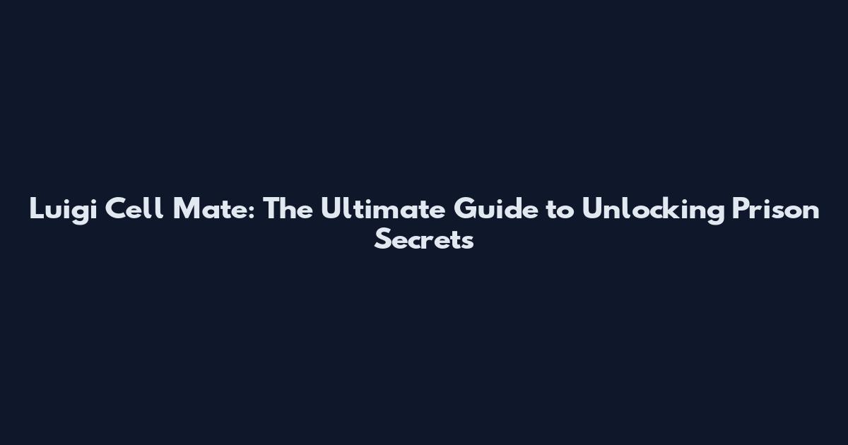 Luigi Cell Mate: The Ultimate Guide to Unlocking Prison Secrets