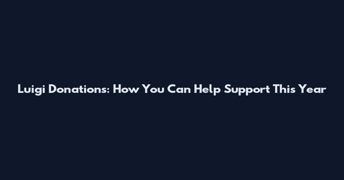 Luigi Donations: How You Can Help Support This Year