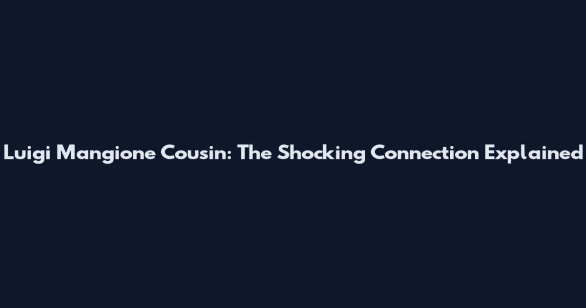 Luigi Mangione Cousin: The Shocking Connection Explained