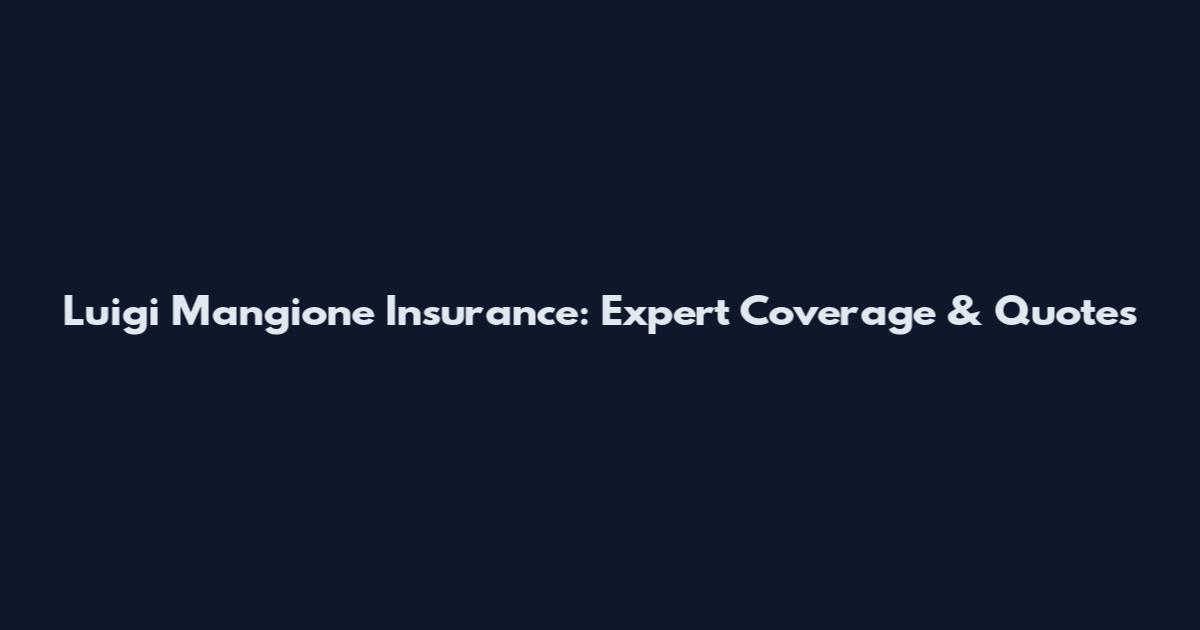 Luigi Mangione Insurance: Expert Coverage & Quotes