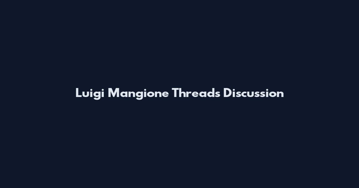 Luigi Mangione Threads Discussion