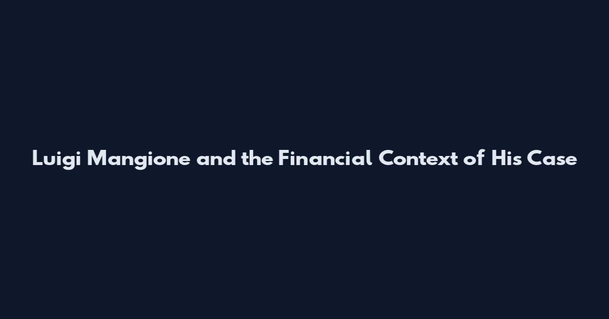 Luigi Mangione and the Financial Context of His Case