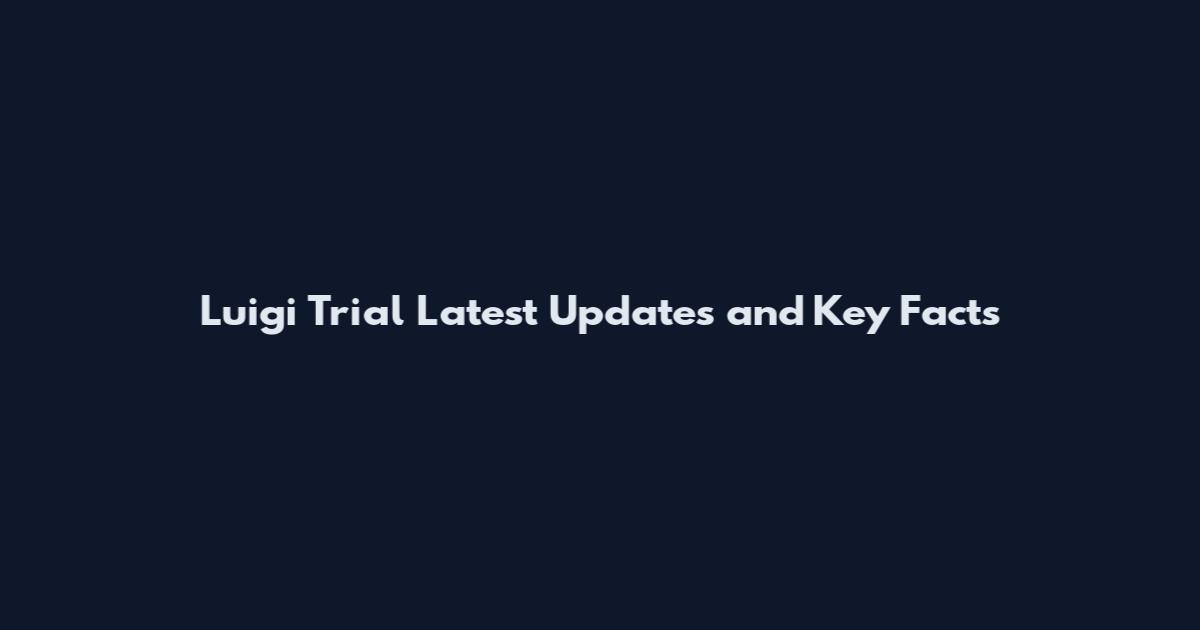 Luigi Trial Latest Updates and Key Facts
