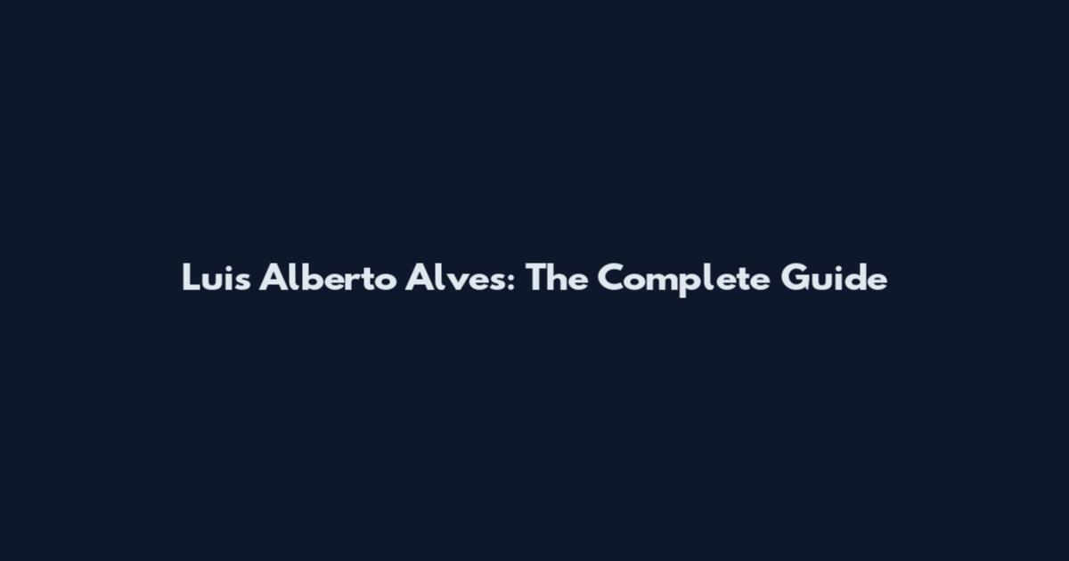 Luis Alberto Alves: The Complete Guide