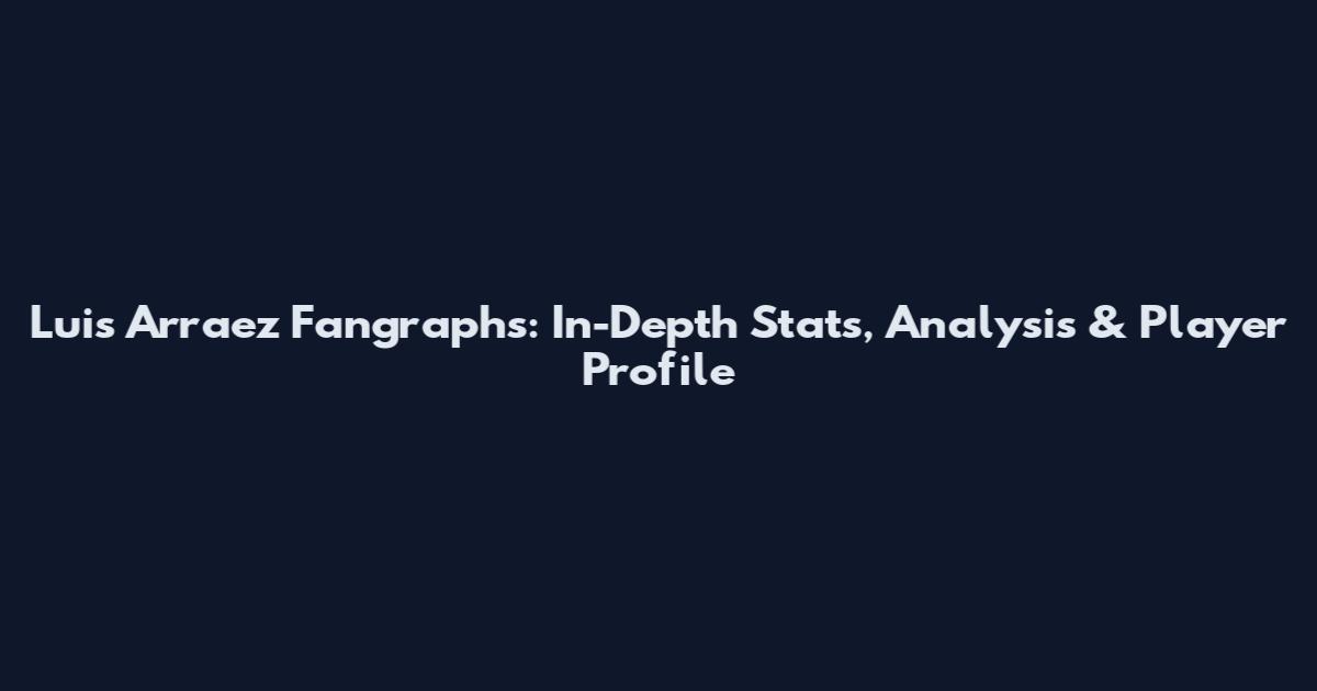 Luis Arraez Fangraphs: In-Depth Stats, Analysis & Player Profile