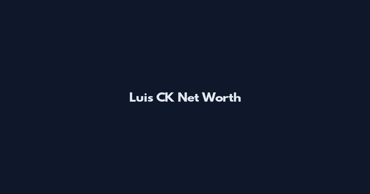 Luis CK Net Worth