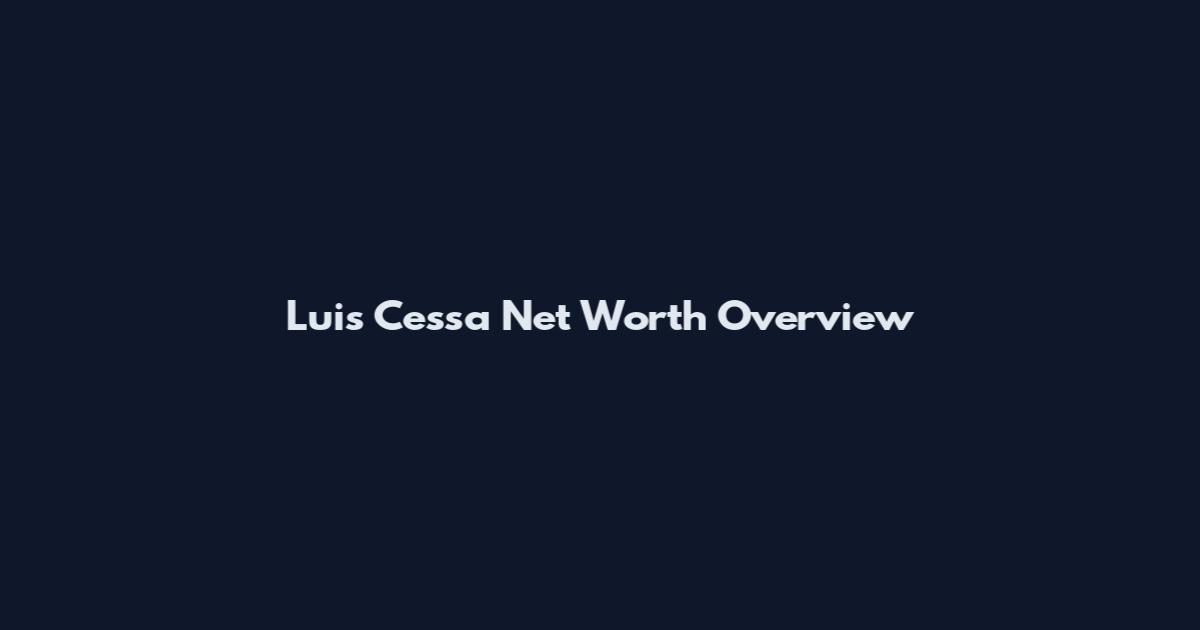 Luis Cessa Net Worth Overview