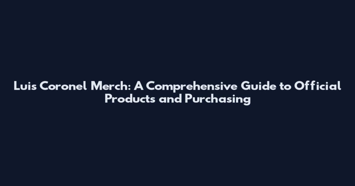 Luis Coronel Merch: A Comprehensive Guide to Official Products and Purchasing