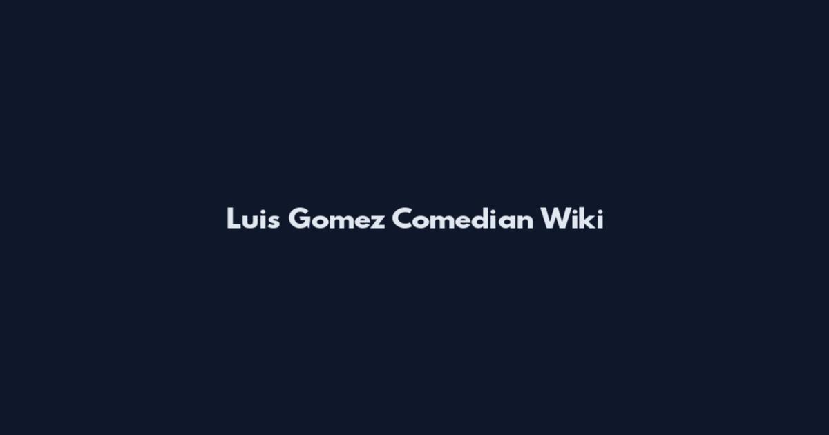 Luis Gomez Comedian Wiki