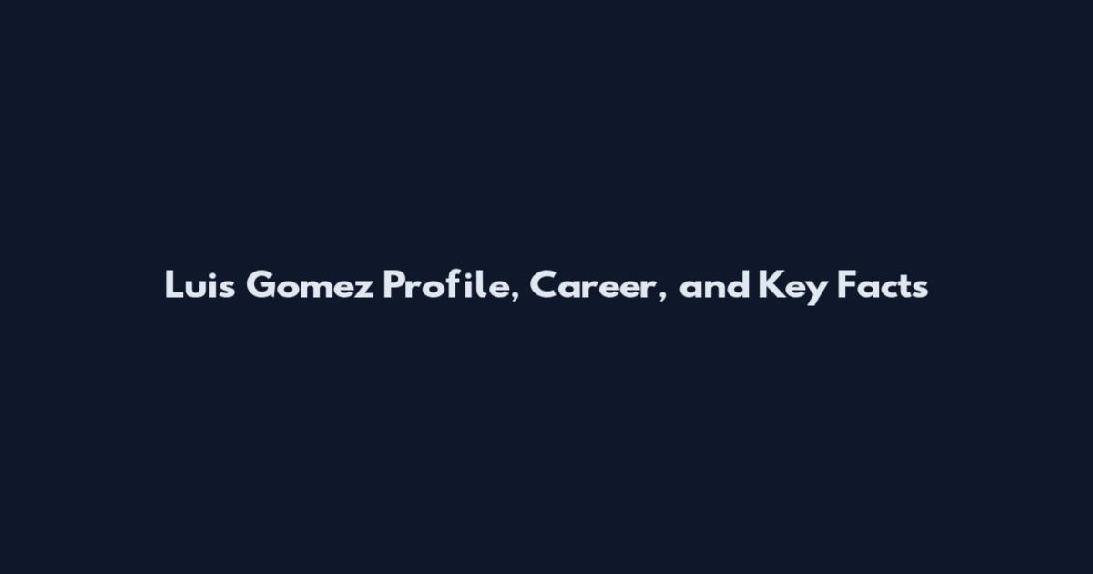 Luis Gomez Profile, Career, and Key Facts