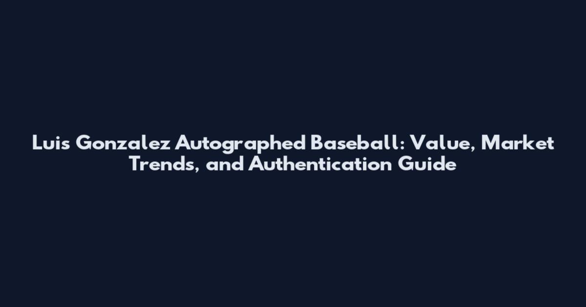 Luis Gonzalez Autographed Baseball: Value, Market Trends, and Authentication Guide