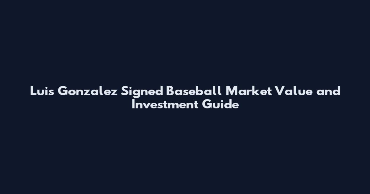 Luis Gonzalez Signed Baseball Market Value and Investment Guide