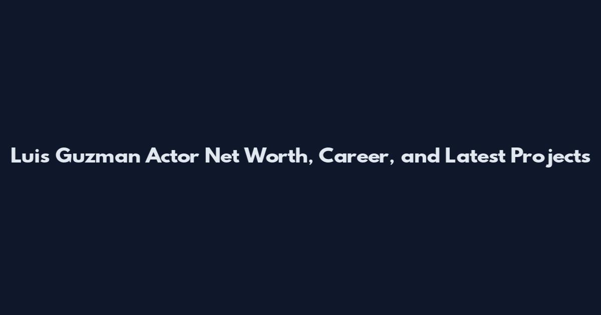 Luis Guzman Actor Net Worth, Career, and Latest Projects
